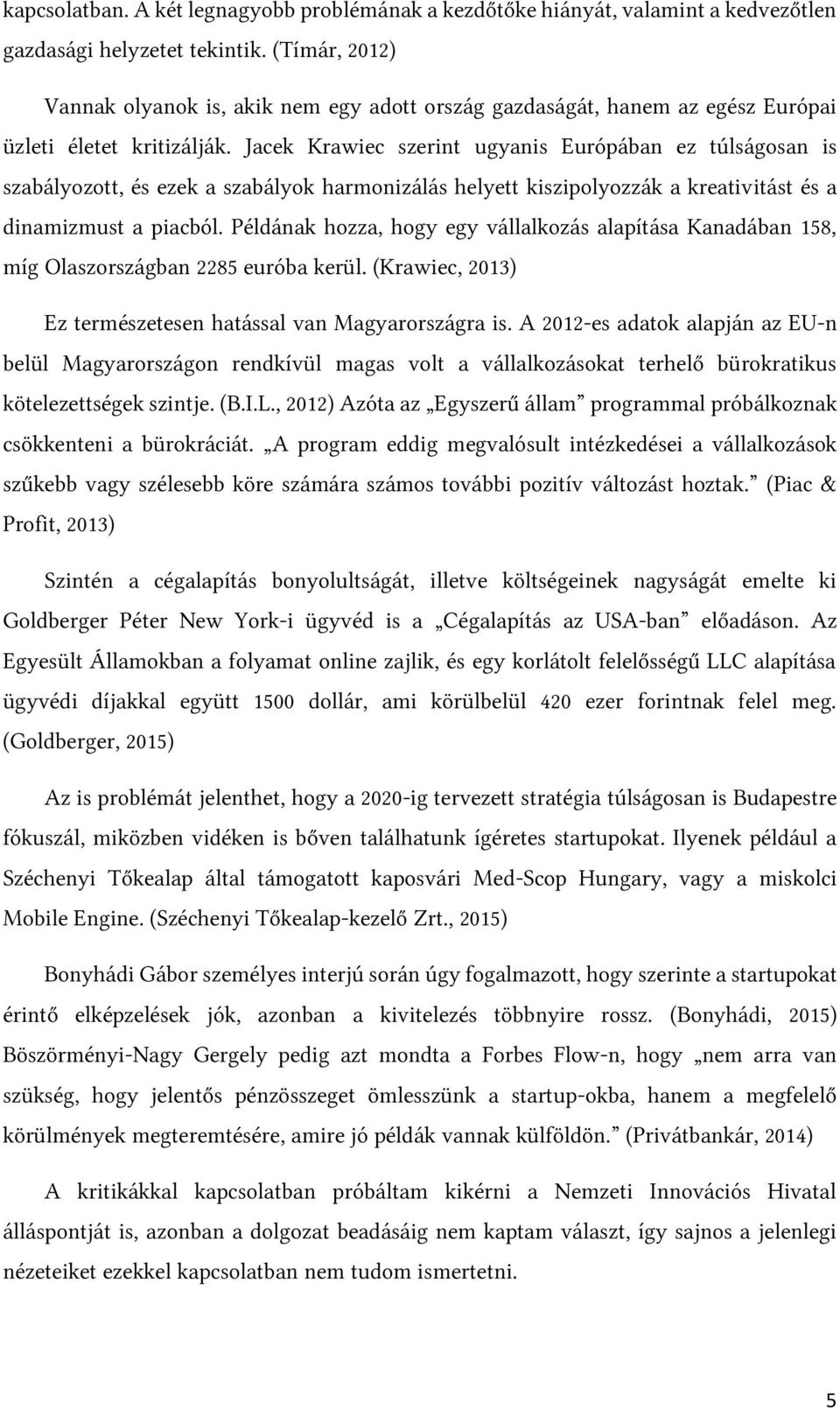 Jacek Krawiec szerint ugyanis Európában ez túlságosan is szabályozott, és ezek a szabályok harmonizálás helyett kiszipolyozzák a kreativitást és a dinamizmust a piacból.