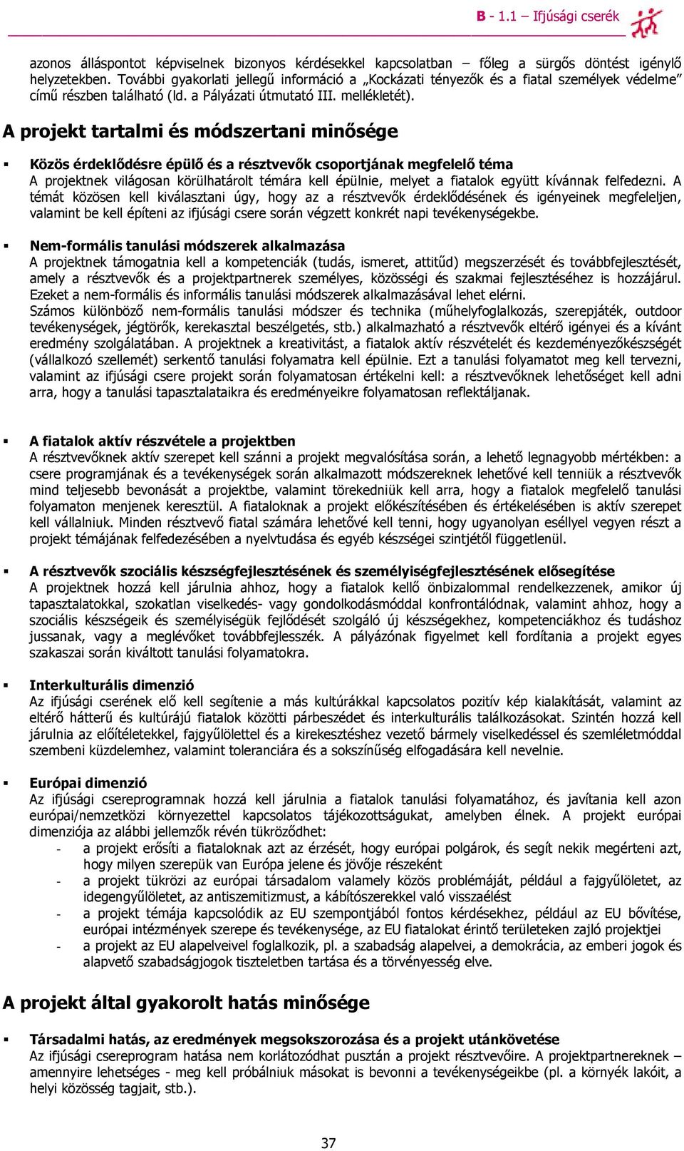 A projekt tartalmi és módszertani minısége Közös érdeklıdésre épülı és a résztvevık csoportjának megfelelı téma A projektnek világosan körülhatárolt témára kell épülnie, melyet a fiatalok együtt