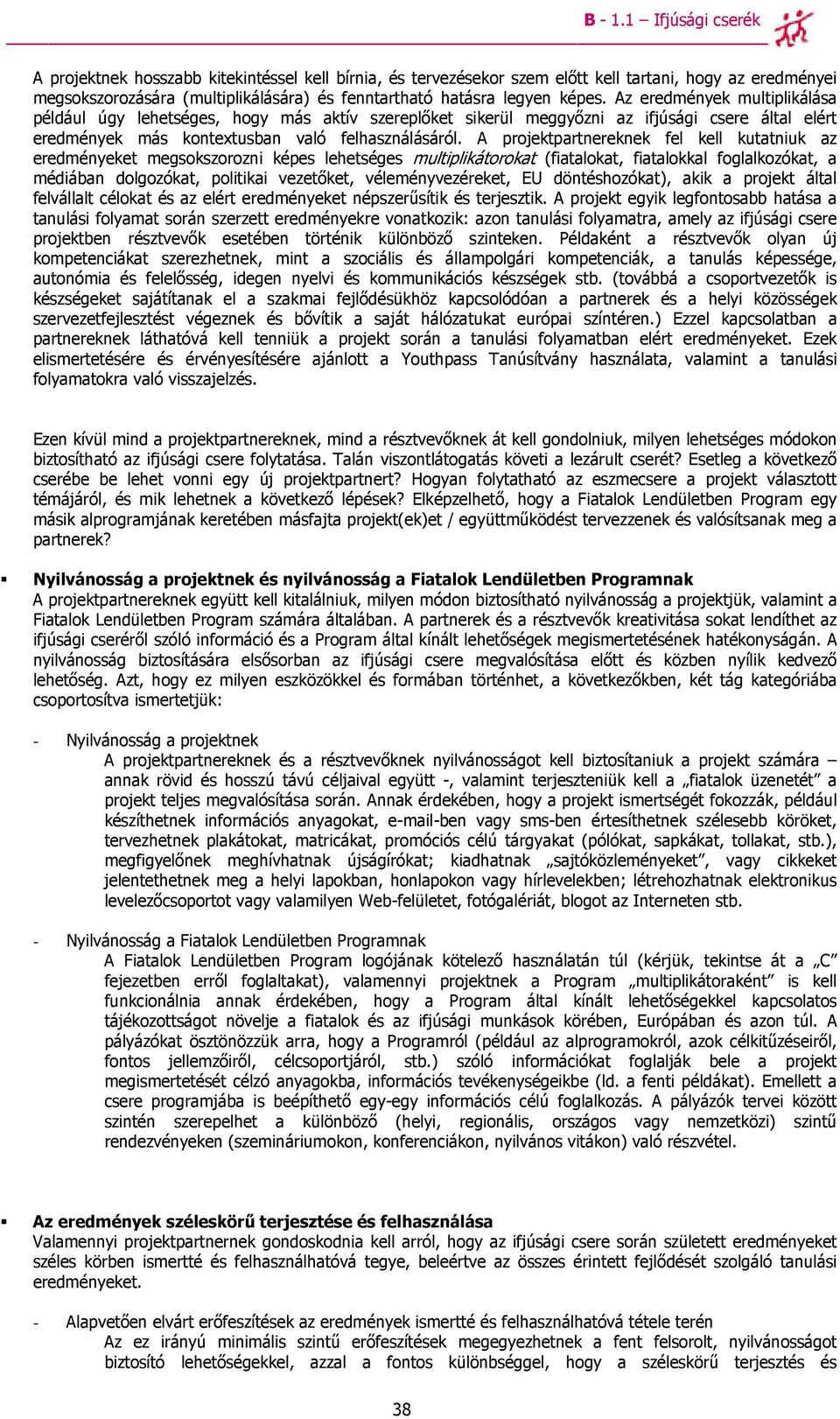 képes. Az eredmények multiplikálása például úgy lehetséges, hogy más aktív szereplıket sikerül meggyızni az ifjúsági csere által elért eredmények más kontextusban való felhasználásáról.