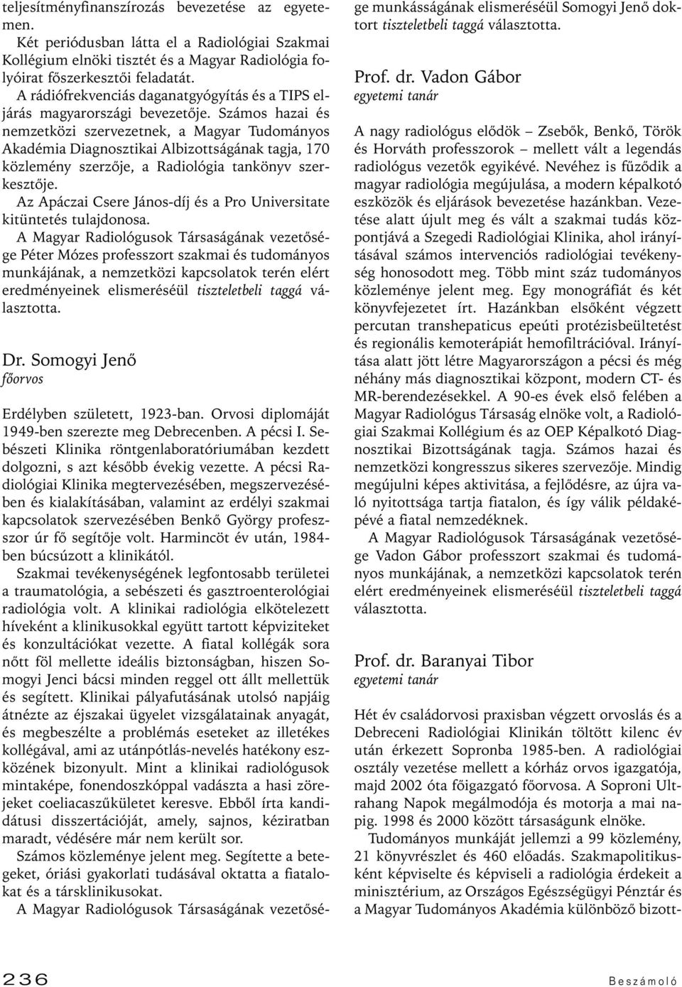 Számos hazai és nemzetközi szervezetnek, a Magyar Tudományos Akadémia Diagnosztikai Albizottságának tagja, 170 közlemény szerzôje, a Radiológia tankönyv szerkesztôje.