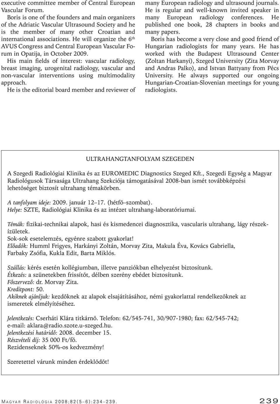 He will organize the 6 th AVUS Congress and Central European Vascular Forum in Opatija, in October 2009.