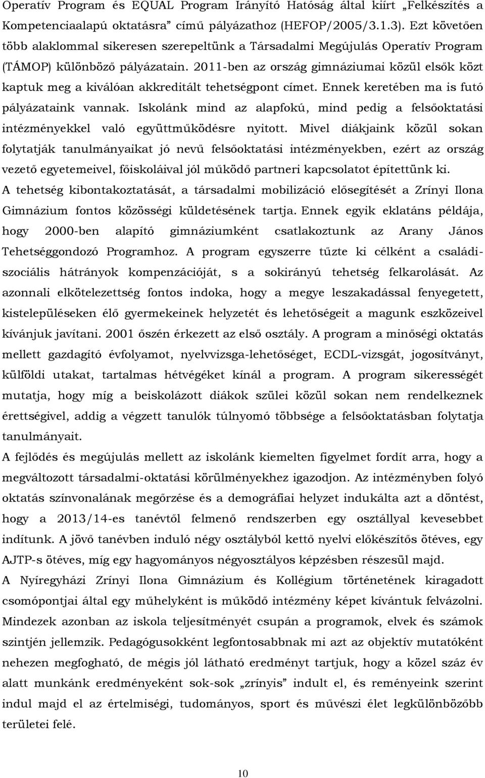 2011-ben az ország gimnáziumai közül elsők közt kaptuk meg a kiválóan akkreditált tehetségpont címet. Ennek keretében ma is futó pályázataink vannak.