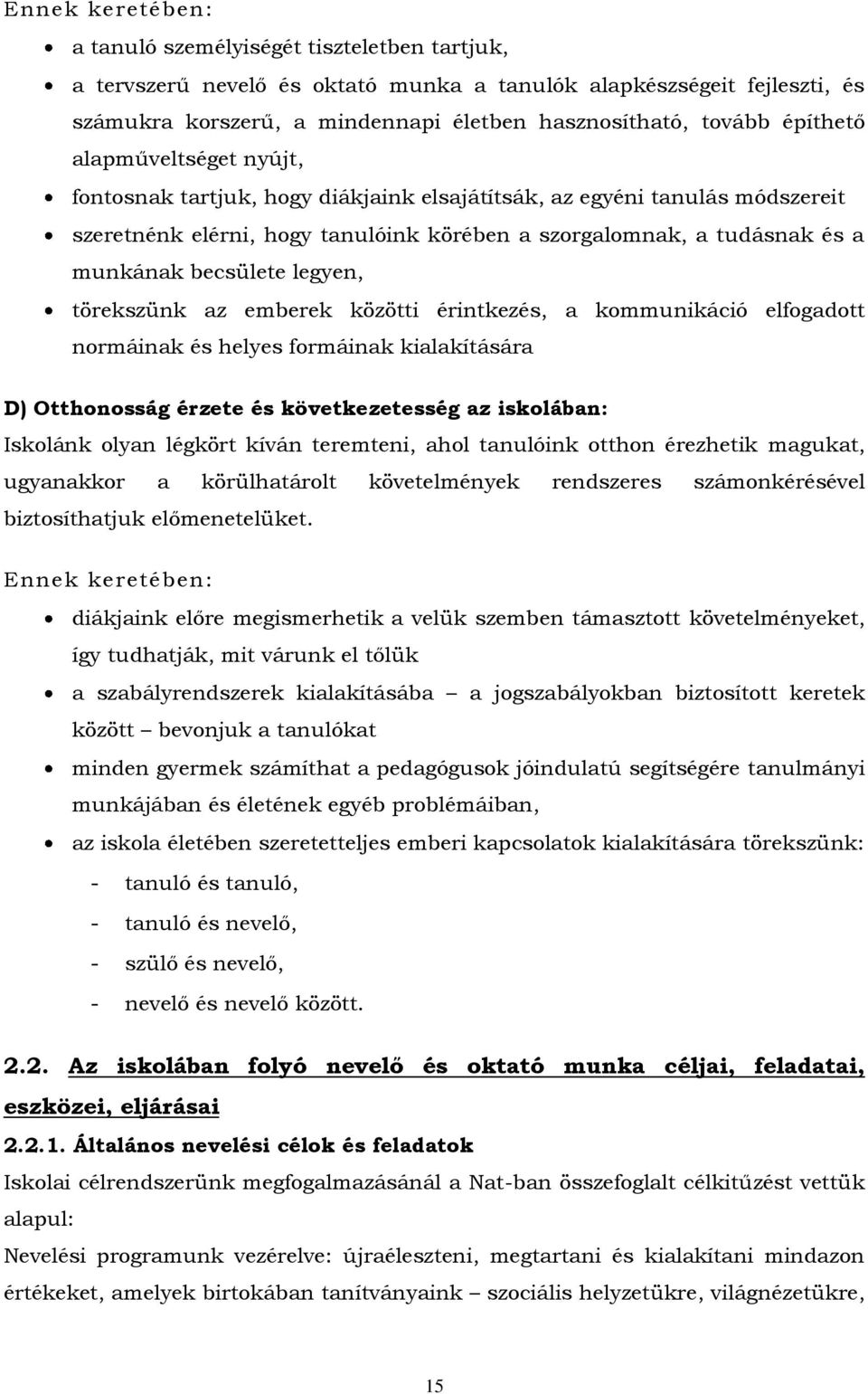 becsülete legyen, törekszünk az emberek közötti érintkezés, a kommunikáció elfogadott normáinak és helyes formáinak kialakítására D) Otthonosság érzete és következetesség az iskolában: Iskolánk olyan