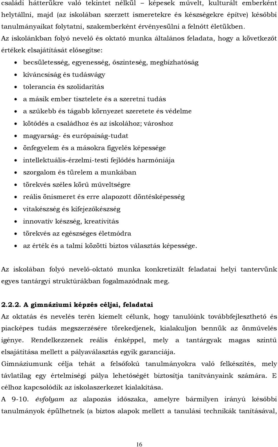 Az iskolánkban folyó nevelő és oktató munka általános feladata, hogy a következőt értékek elsajátítását elősegítse: becsületesség, egyenesség, őszinteség, megbízhatóság kíváncsiság és tudásvágy