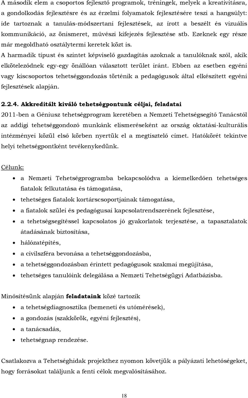 A harmadik típust és szintet képviselő gazdagítás azoknak a tanulóknak szól, akik elköteleződnek egy-egy önállóan választott terület iránt.