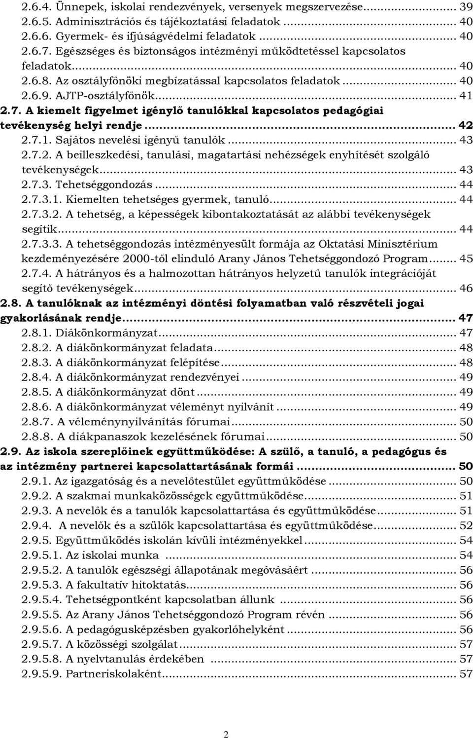 A kiemelt figyelmet igénylő tanulókkal kapcsolatos pedagógiai tevékenység helyi rendje... 42 2.7.1. Sajátos nevelési igényű tanulók... 43 2.7.2. A beilleszkedési, tanulási, magatartási nehézségek enyhítését szolgáló tevékenységek.