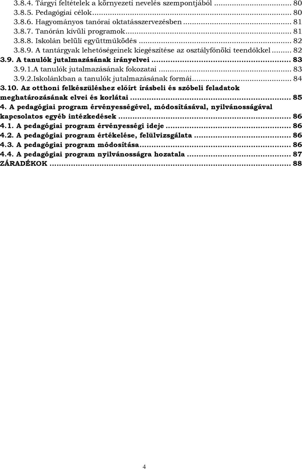 .. 84 3.10. Az otthoni felkészüléshez előírt írásbeli és szóbeli feladatok meghatározásának elvei és korlátai... 85 4.