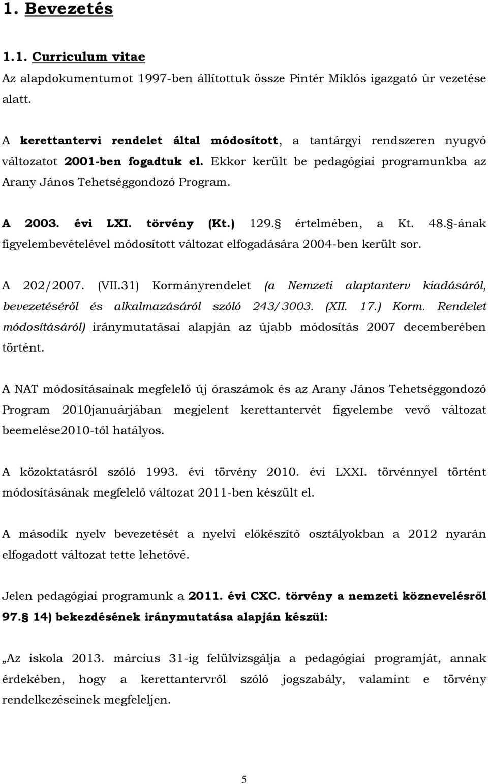 évi LXI. törvény (Kt.) 129. értelmében, a Kt. 48. -ának figyelembevételével módosított változat elfogadására 2004-ben került sor. A 202/2007. (VII.