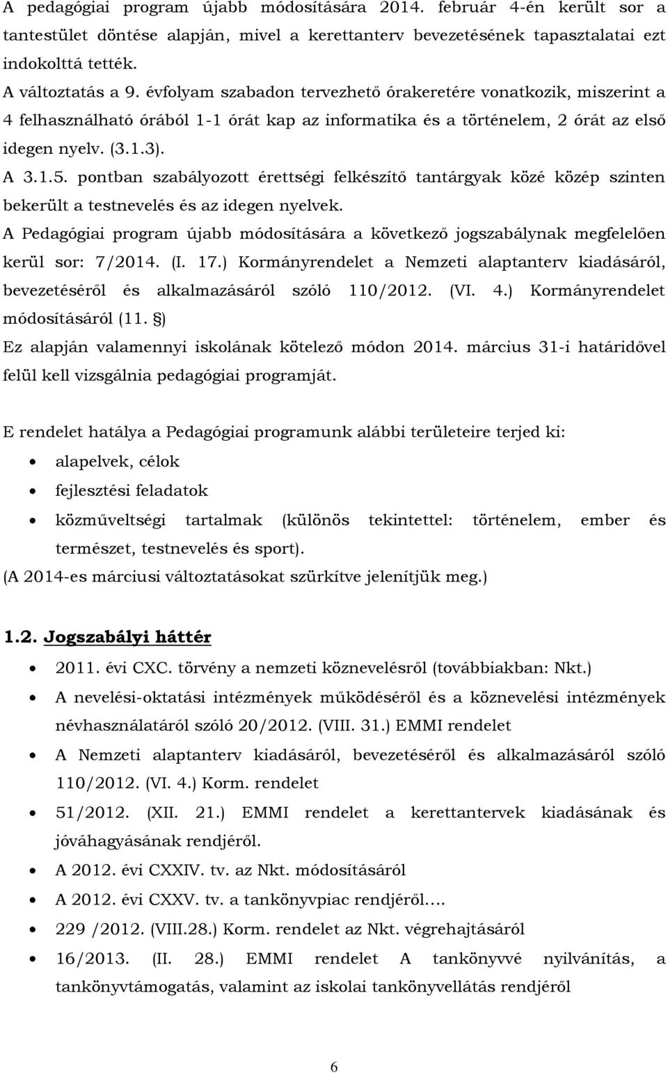 pontban szabályozott érettségi felkészítő tantárgyak közé közép szinten bekerült a testnevelés és az idegen nyelvek.