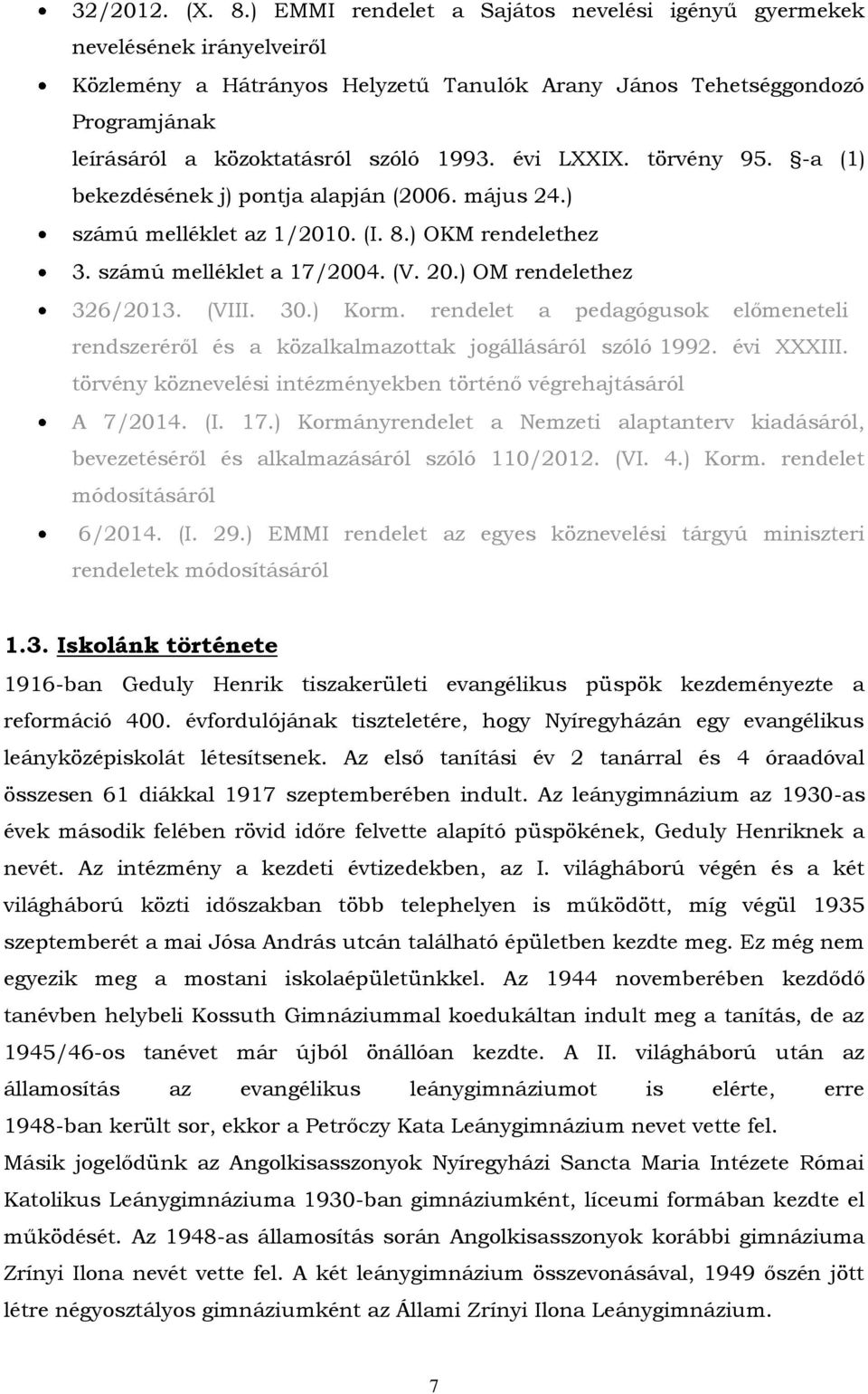 évi LXXIX. törvény 95. -a (1) bekezdésének j) pontja alapján (2006. május 24.) számú melléklet az 1/2010. (I. 8.) OKM rendelethez 3. számú melléklet a 17/2004. (V. 20.) OM rendelethez 326/2013. (VIII.