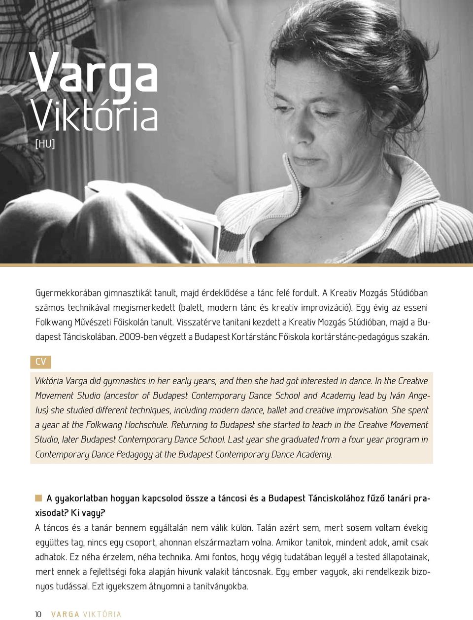 Visszatérve tanítani kezdett a Kreatív Mozgás Stúdióban, majd a Budapest Tánciskolában. 2009-ben végzett a Budapest Kortárstánc Főiskola kortárstánc-pedagógus szakán.