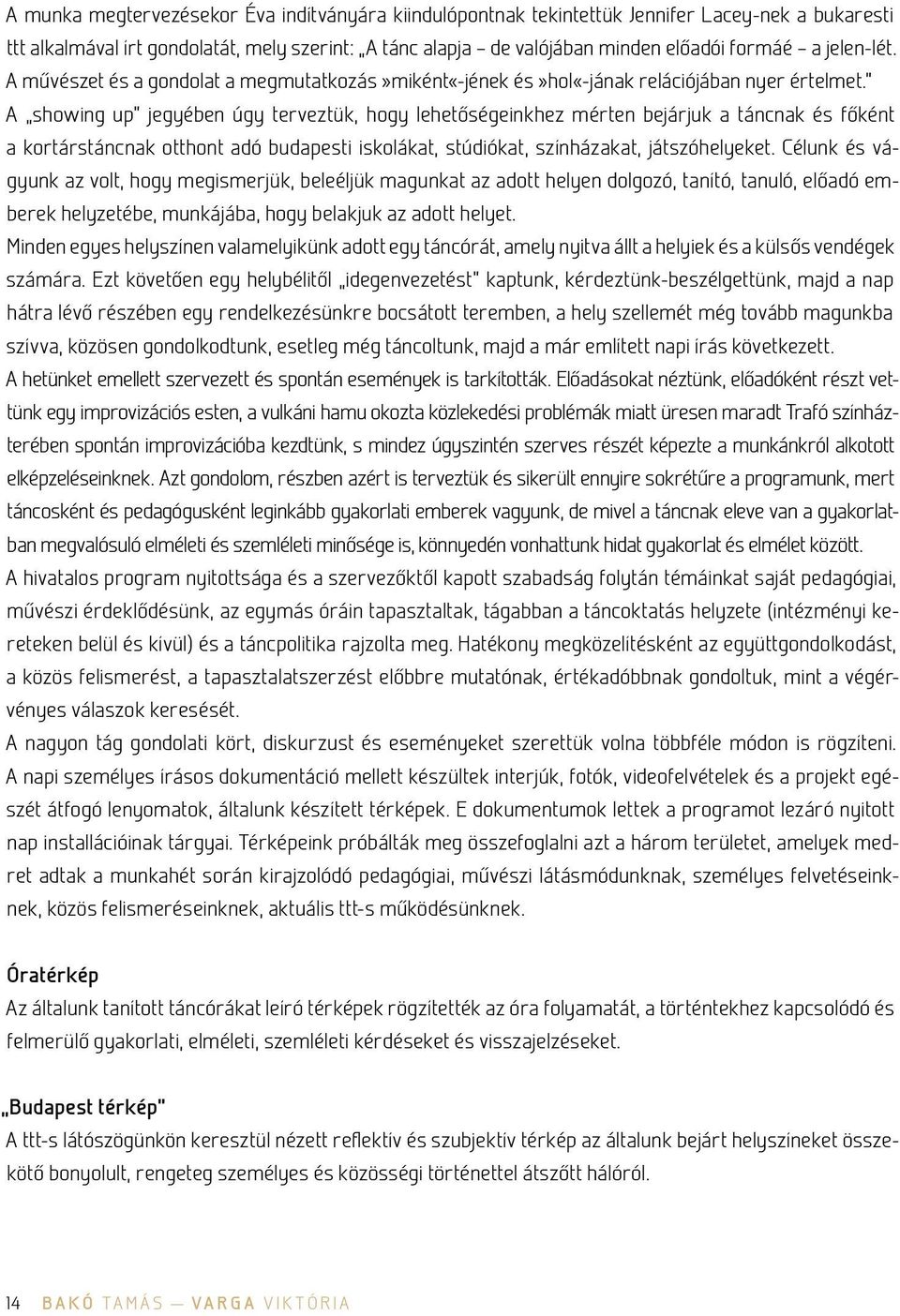 A showing up jegyében úgy terveztük, hogy lehetőségeinkhez mérten bejárjuk a táncnak és főként a kortárstáncnak otthont adó budapesti iskolákat, stúdiókat, színházakat, játszóhelyeket.