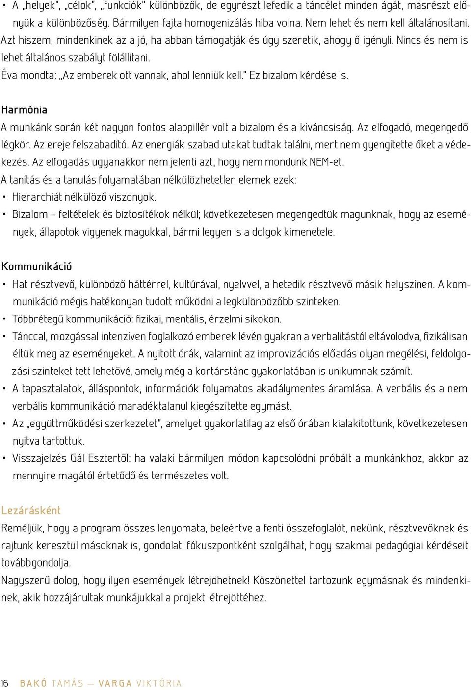 Ez bizalom kérdése is. Harmónia A munkánk során két nagyon fontos alappillér volt a bizalom és a kíváncsiság. Az elfogadó, megengedő légkör. Az ereje felszabadító.