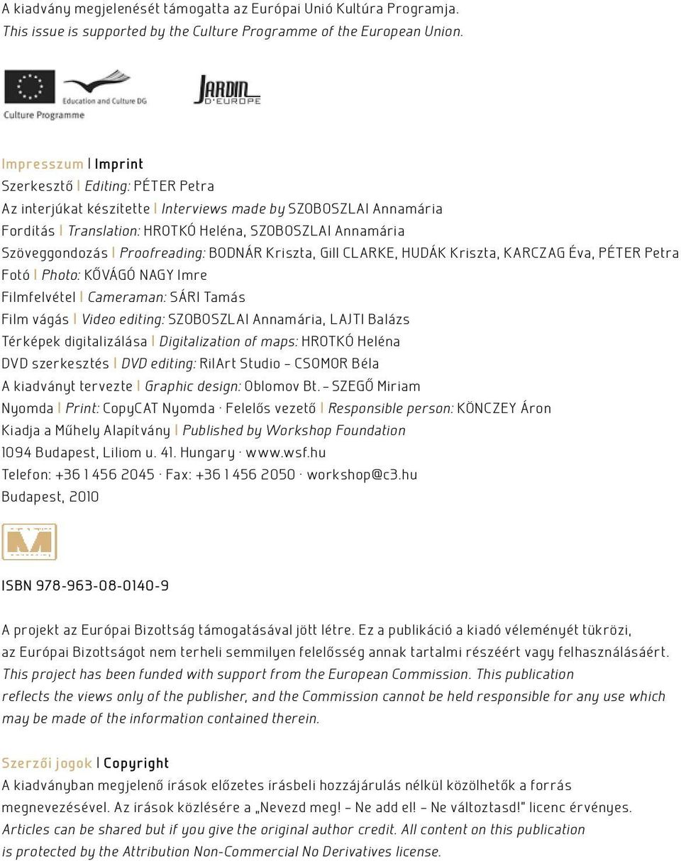 Proofreading: BODNÁR Kriszta, Gill CLARKE, HUDÁK Kriszta, KARCZAG Éva, PÉTER Petra Fotó Photo: Kővágó Nagy Imre Filmfelvétel Cameraman: Sári Tamás Film vágás Video editing: Szoboszlai Annamária,