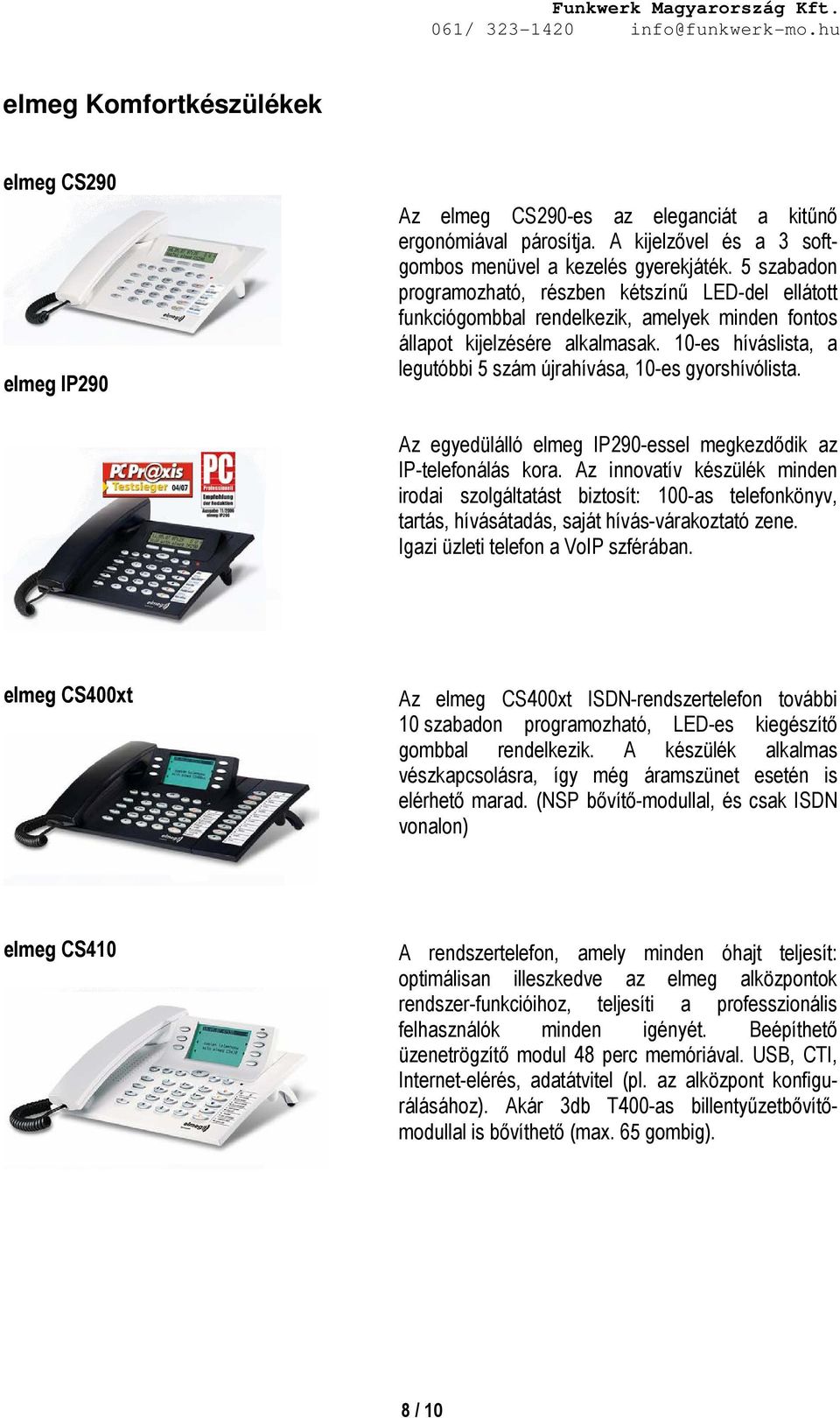 10-es híváslista, a legutóbbi 5 szám újrahívása, 10-es gyorshívólista. Az egyedülálló elmeg IP290-essel megkezdődik az IP-telefonálás kora.