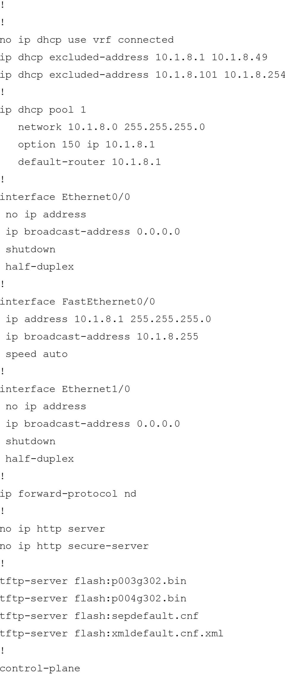 255.255.0 ip broadcast-address 10.1.8.255 speed auto interface Ethernet1/0 no ip address ip broadcast-address 0.0.0.0 shutdown half-duplex ip forward-protocol nd no ip http server no ip http secure-server tftp-server flash:p003g302.