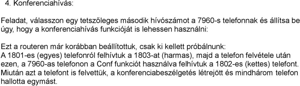 (egyes) telefonról felhívtuk a 1803-at (harmas), majd a telefon felvétele után ezen, a 7960-as telefonon a Conf funkciót használva