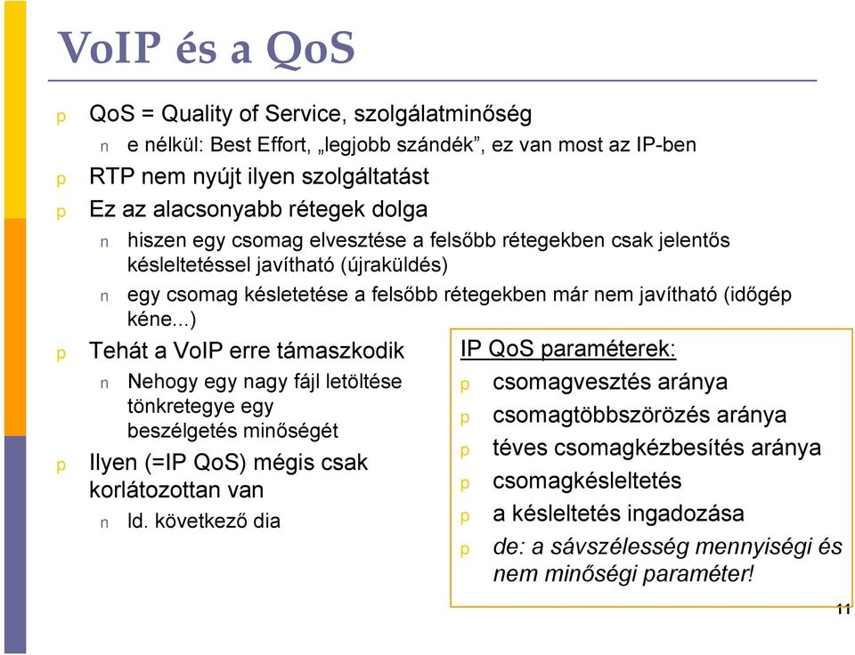 kéne...) Tehát a VoIP erre támaszkodik IP QoS araméterek: Nehogy egy nagy fájl letöltése csomagvesztés aránya tönkretegye egy beszélgetés minőségét csomagtöbbszörözés aránya Ilyen