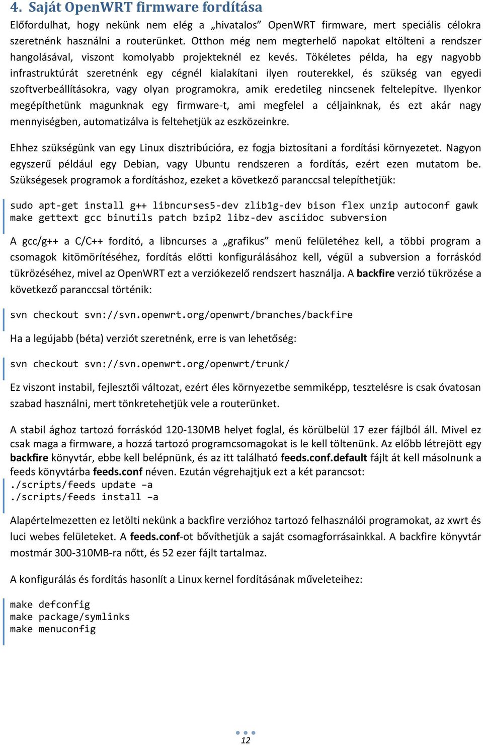 Tökéletes példa, ha egy nagyobb infrastruktúrát szeretnénk egy cégnél kialakítani ilyen routerekkel, és szükség van egyedi szoftverbeállításokra, vagy olyan programokra, amik eredetileg nincsenek