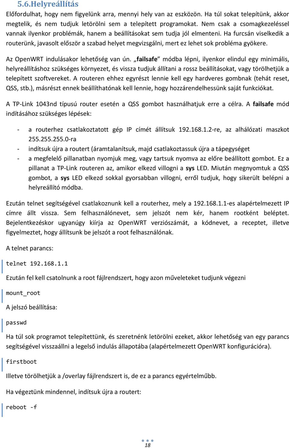 Ha furcsán viselkedik a routerünk, javasolt először a szabad helyet megvizsgálni, mert ez lehet sok probléma gyökere. Az OpenWRT indulásakor lehetőség van ún.