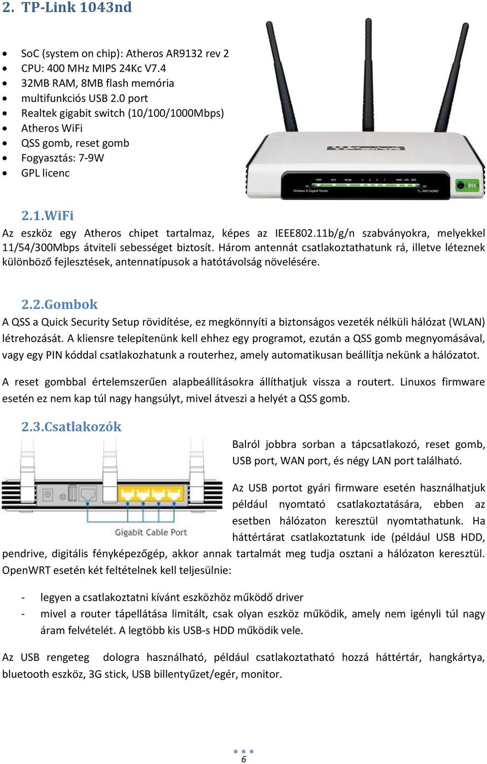 11b/g/n szabványokra, melyekkel 11/54/300Mbps átviteli sebességet biztosít. Három antennát csatlakoztathatunk rá, illetve léteznek különböző fejlesztések, antennatípusok a hatótávolság növelésére. 2.