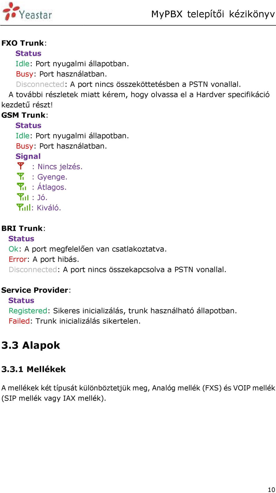 : Gyenge. : Átlagos. : Jó. : Kiváló. BRI Trunk: Status Ok: A port megfelelően van csatlakoztatva. Error: A port hibás. Disconnected: A port nincs összekapcsolva a PSTN vonallal.