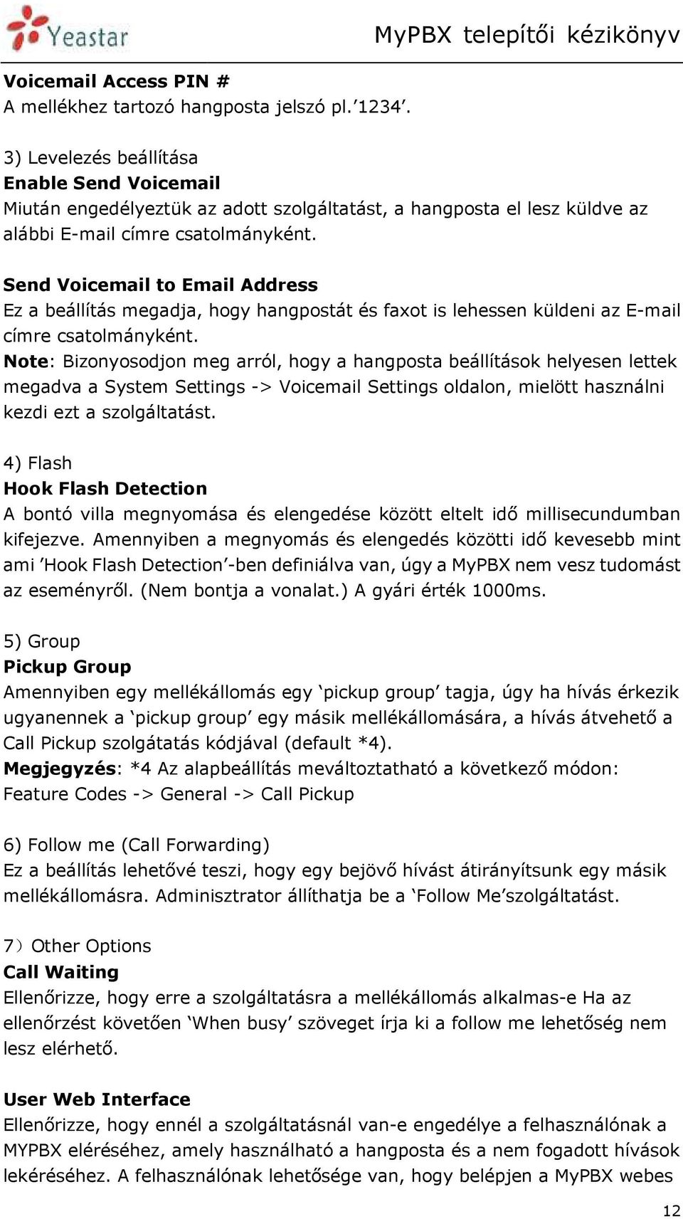 Send Voicemail to Email Address Ez a beállítás megadja, hogy hangpostát és faxot is lehessen küldeni az E-mail címre csatolmányként.