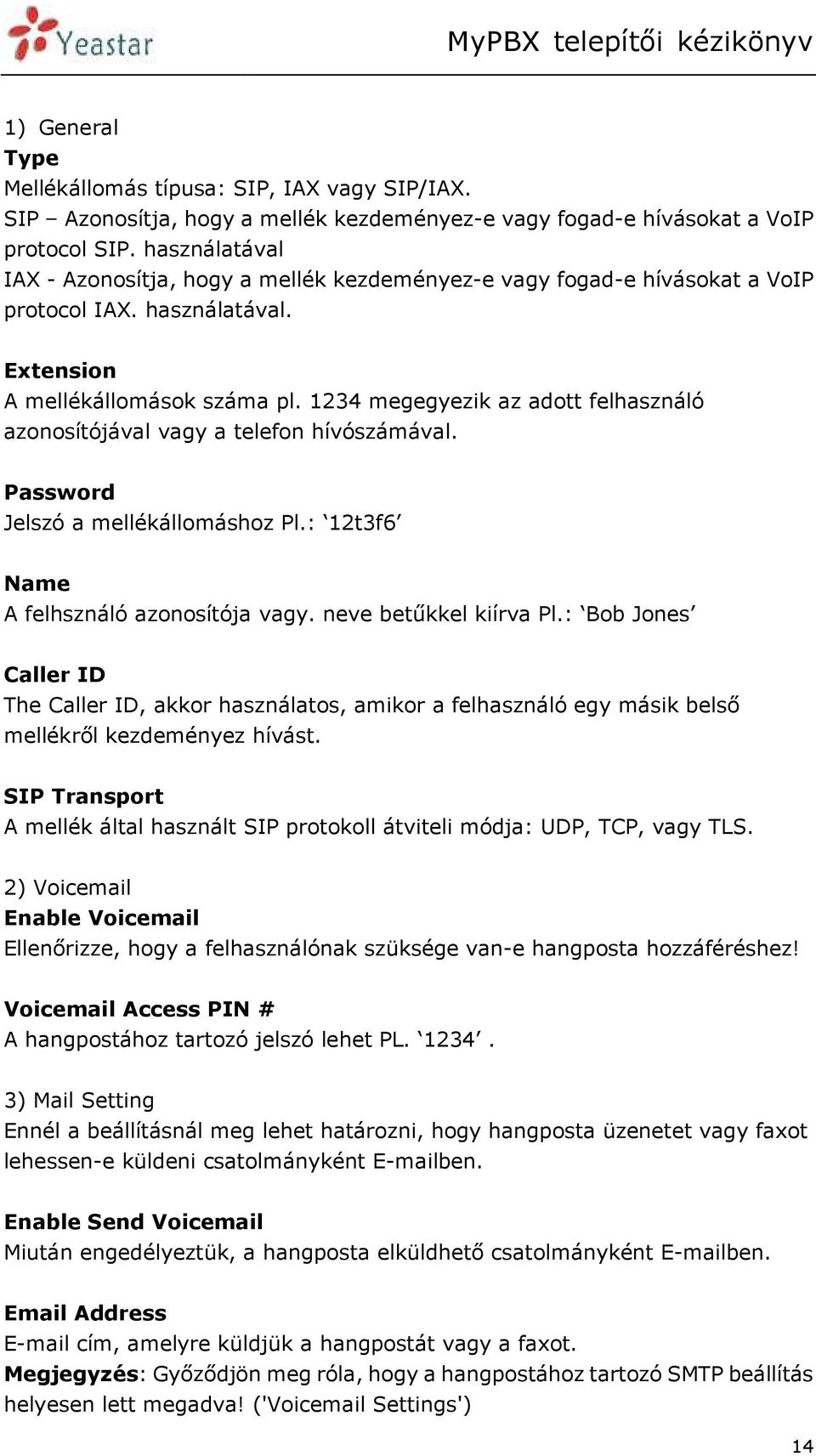 1234 megegyezik az adott felhasználó azonosítójával vagy a telefon hívószámával. Password Jelszó a mellékállomáshoz Pl.: 12t3f6 Name A felhsználó azonosítója vagy. neve betűkkel kiírva Pl.