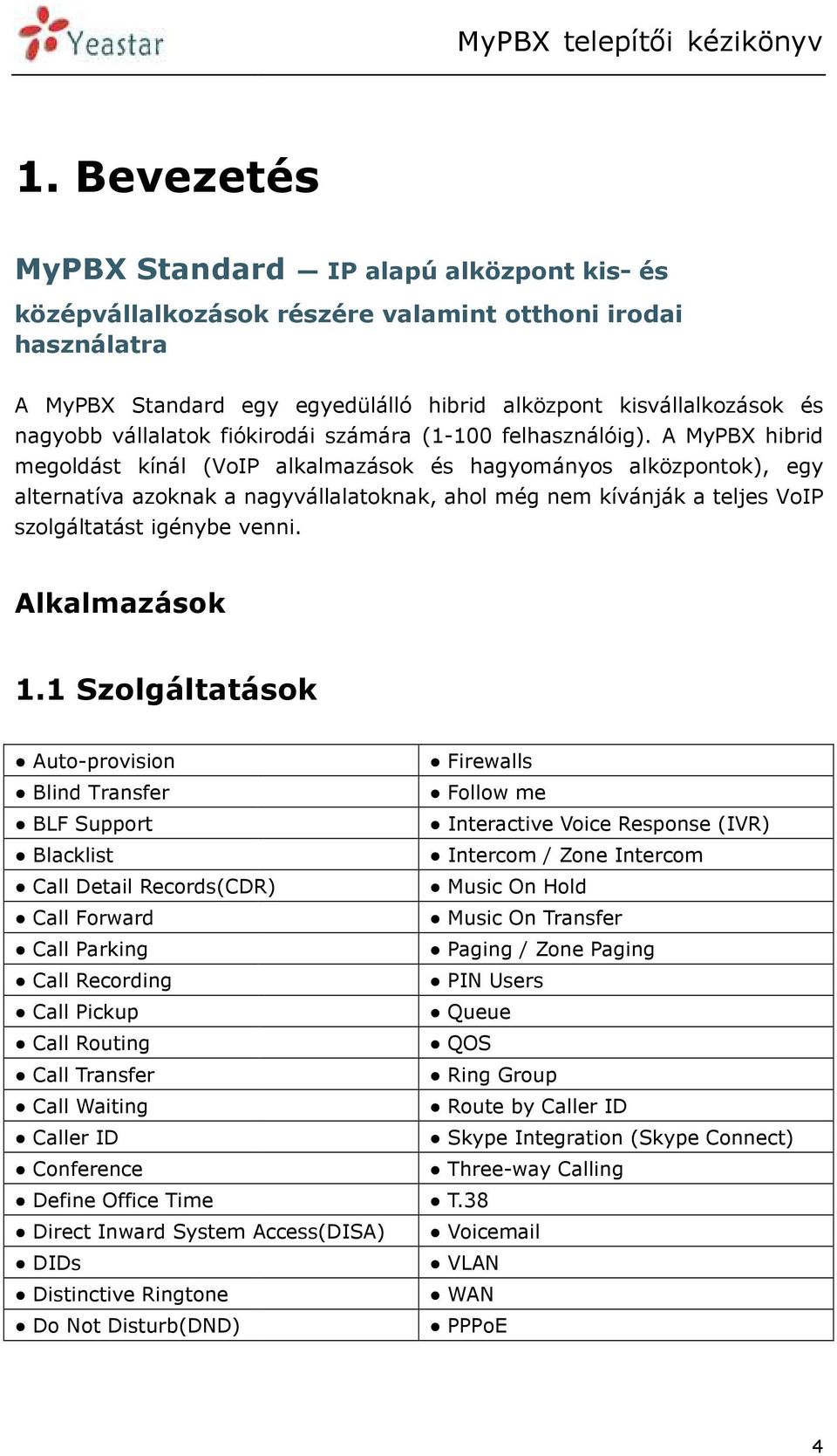 A MyPBX hibrid megoldást kínál (VoIP alkalmazások és hagyományos alközpontok), egy alternatíva azoknak a nagyvállalatoknak, ahol még nem kívánják a teljes VoIP szolgáltatást igénybe venni.