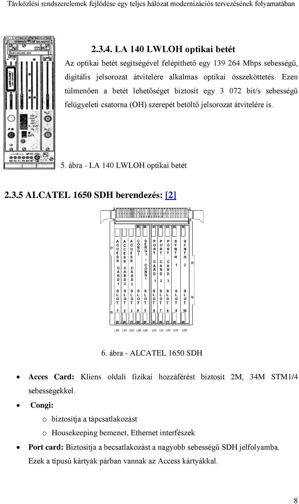 3.5 ALCATEL 1650 SDH berendezés: [2] 6. ábra - ALCATEL 1650 SDH Acces Card: Kliens oldali fizikai hozzáférést biztosít 2M, 34M STM1/4 sebességekkel.