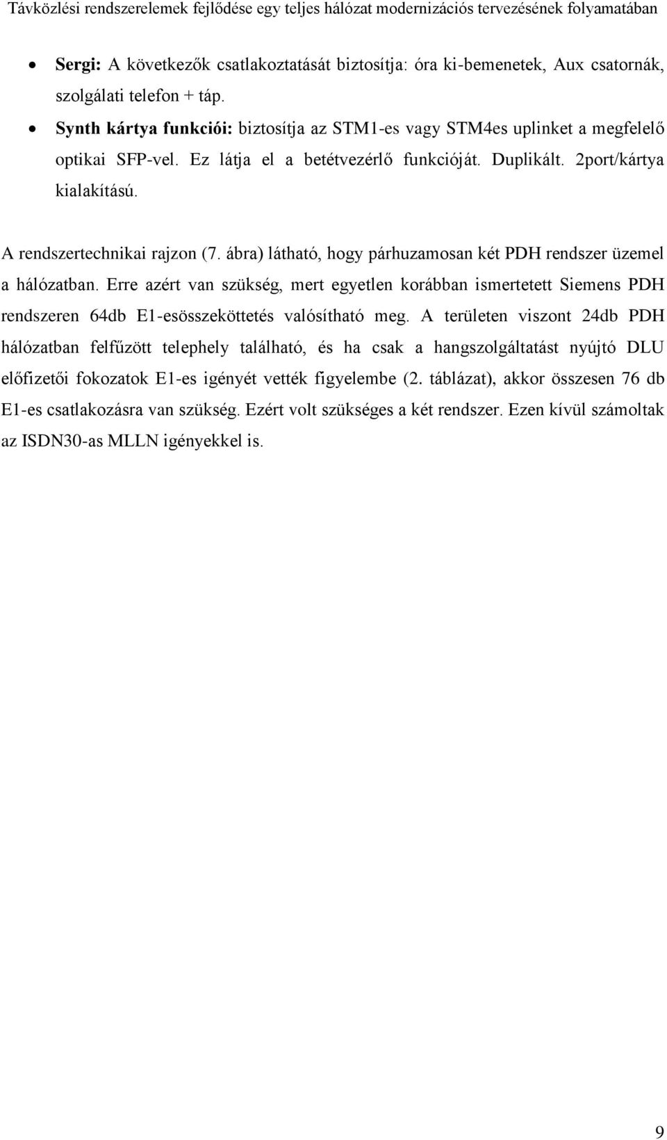 A rendszertechnikai rajzon (7. ábra) látható, hogy párhuzamosan két PDH rendszer üzemel a hálózatban.