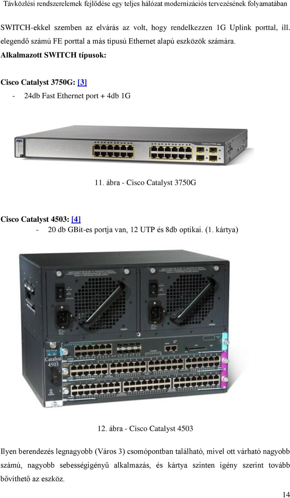Alkalmazott SWITCH típusok: Cisco Catalyst 3750G: [3] - 24db Fast Ethernet port + 4db 1G 11.