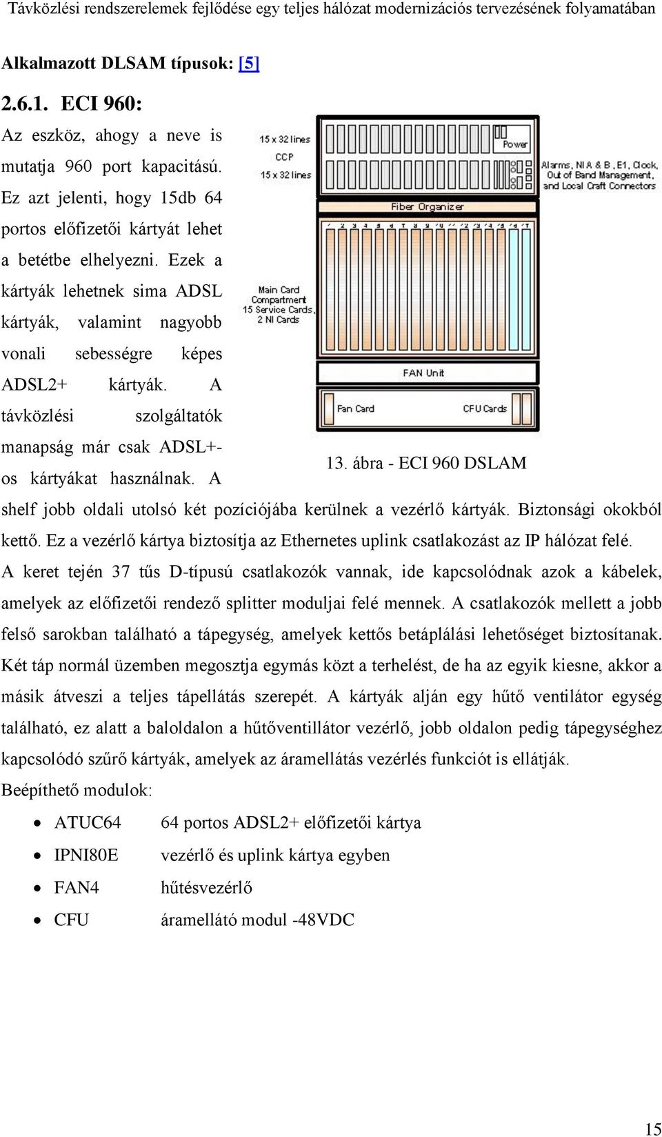 ábra - ECI 960 DSLAM shelf jobb oldali utolsó két pozíciójába kerülnek a vezérlő kártyák. Biztonsági okokból kettő. Ez a vezérlő kártya biztosítja az Ethernetes uplink csatlakozást az IP hálózat felé.