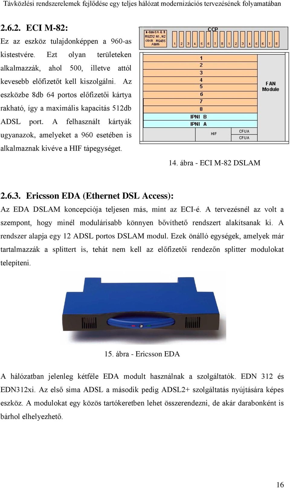 ábra - ECI M-82 DSLAM 2.6.3. Ericsson EDA (Ethernet DSL Access): Az EDA DSLAM koncepciója teljesen más, mint az ECI-é.