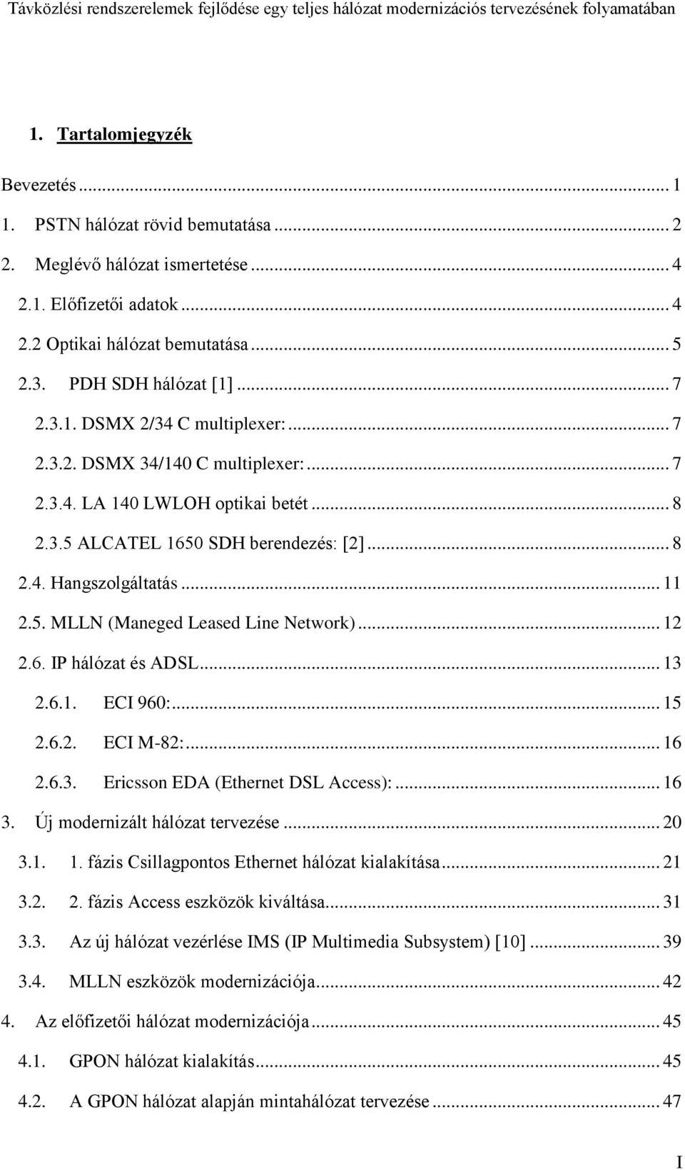 .. 12 2.6. IP hálózat és ADSL... 13 2.6.1. ECI 960:... 15 2.6.2. ECI M-82:... 16 2.6.3. Ericsson EDA (Ethernet DSL Access):... 16 3. Új modernizált hálózat tervezése... 20 3.1. 1. fázis Csillagpontos Ethernet hálózat kialakítása.