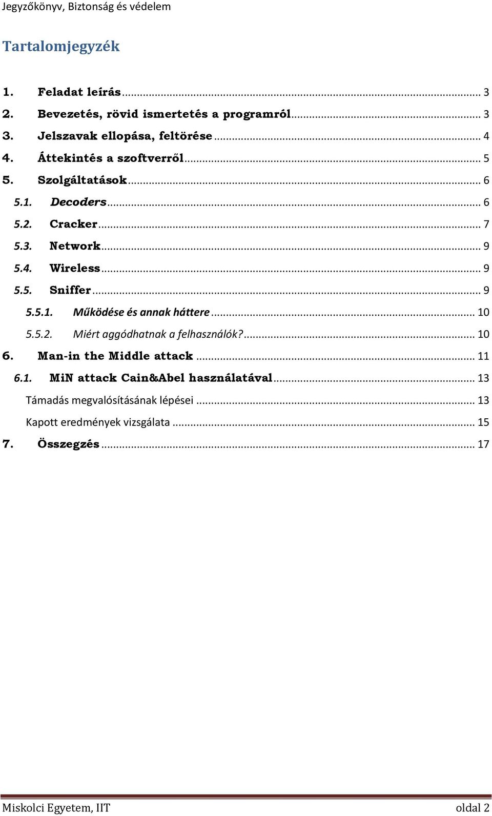 .. 9 5.5.1. Működése és annak háttere... 10 5.5.2. Miért aggódhatnak a felhasználók?... 10 6. Man-in the Middle attack... 11 6.1. MiN attack Cain&Abel használatával.