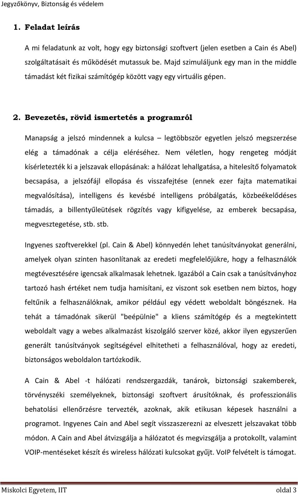 Bevezetés, rövid ismertetés a programról Manapság a jelszó mindennek a kulcsa legtöbbször egyetlen jelszó megszerzése elég a támadónak a célja eléréséhez.