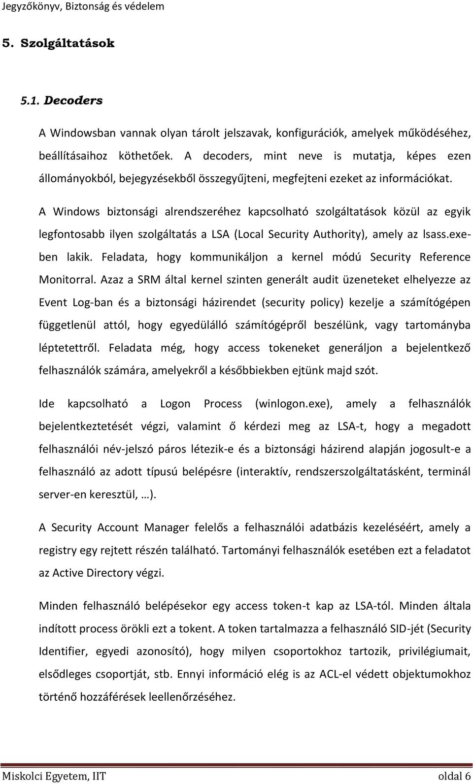 A Windows biztonsági alrendszeréhez kapcsolható szolgáltatások közül az egyik legfontosabb ilyen szolgáltatás a LSA (Local Security Authority), amely az lsass.exeben lakik.