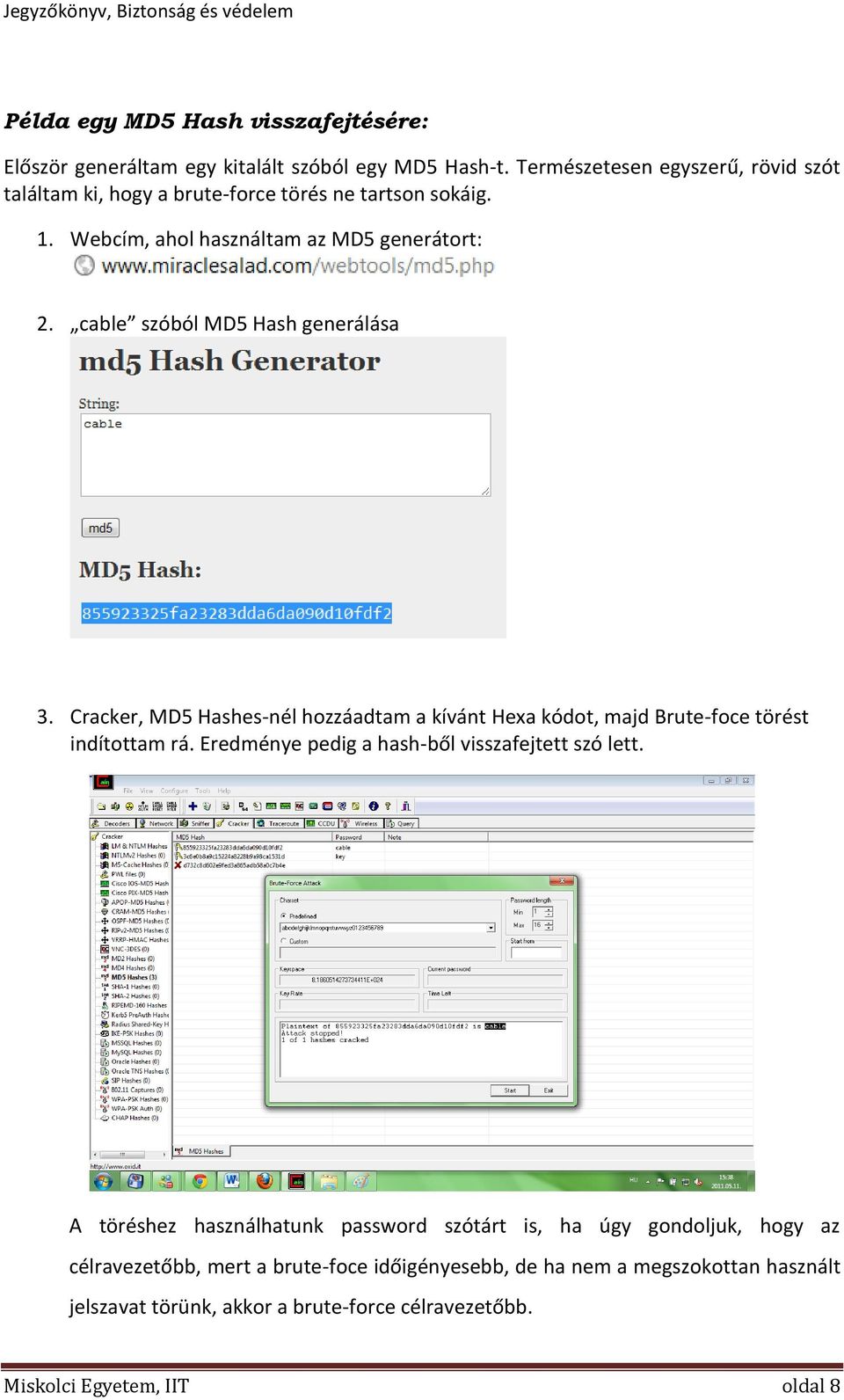 cable szóból MD5 Hash generálása 3. Cracker, MD5 Hashes-nél hozzáadtam a kívánt Hexa kódot, majd Brute-foce törést indítottam rá.