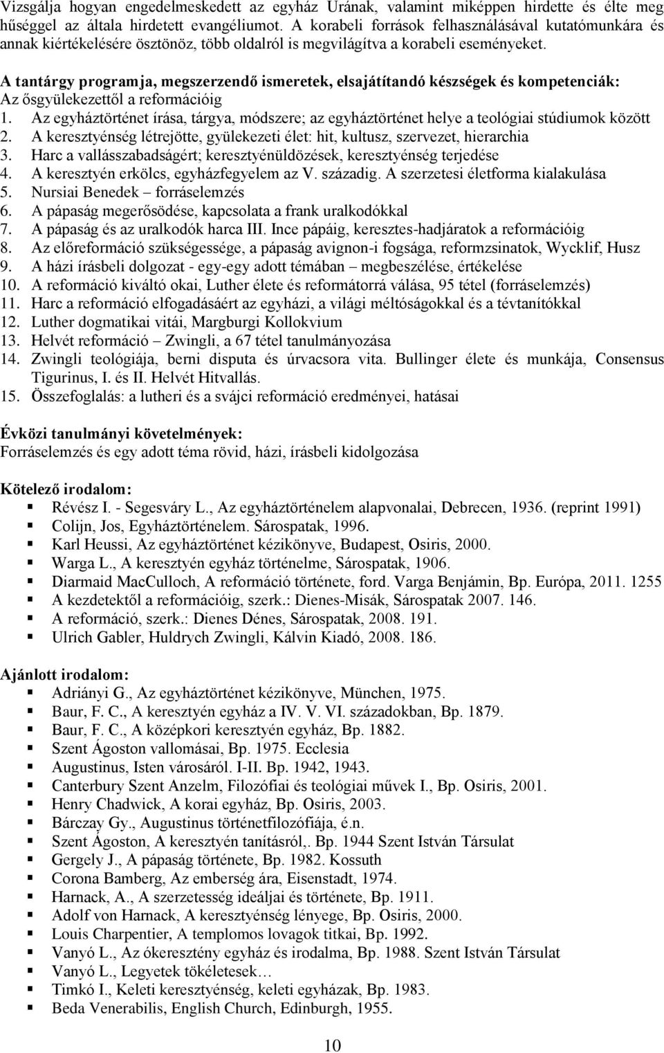 Az egyháztörténet írása, tárgya, módszere; az egyháztörténet helye a teológiai stúdiumo özött 2. A eresztyénség létrejötte, gyüleezeti élet: hit, ultusz, szervezet, hierarchia 3.