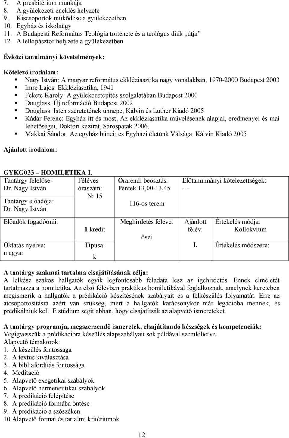 Budapest 2000 Douglass: Új reformáció Budapest 2002 Douglass: Isten szereteténe ünnepe, Kálvin és Luther Kiadó 2005 Kádár Ferenc: Egyház itt és most, Az eléziasztia műveléséne alapjai, eredményei és