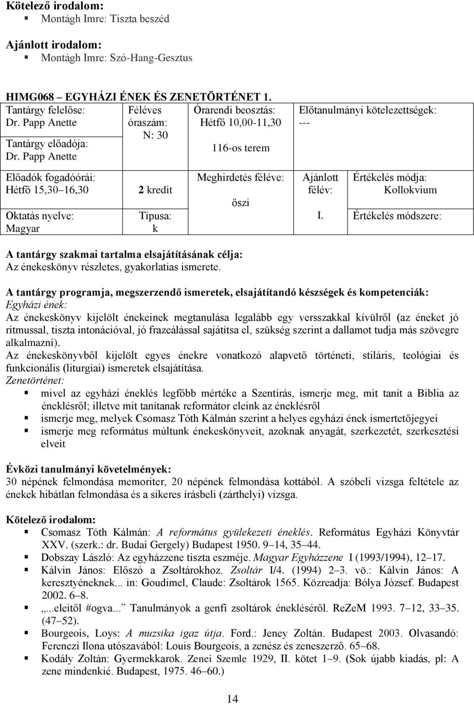 Egyházi éne: Az éneesönyv ijelölt éneeine megtanulása legalább egy versszaal ívülről (az éneet jó ritmussal, tiszta intonációval, jó frazeálással sajátítsa el, szüség szerint a dallamot tudja más