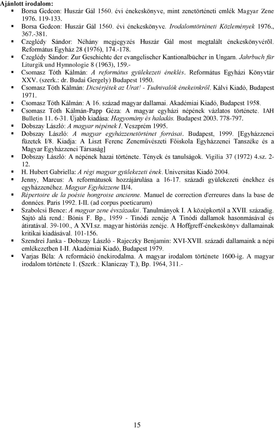Jahrbuch für Liturgi und Hymnologie 8 (1963), 159.- Csomasz Tóth Kálmán: A református gyüleezeti énelés. Református Egyházi Könyvtár XXV. (szer.: dr. Budai Gergely) Budapest 1950.