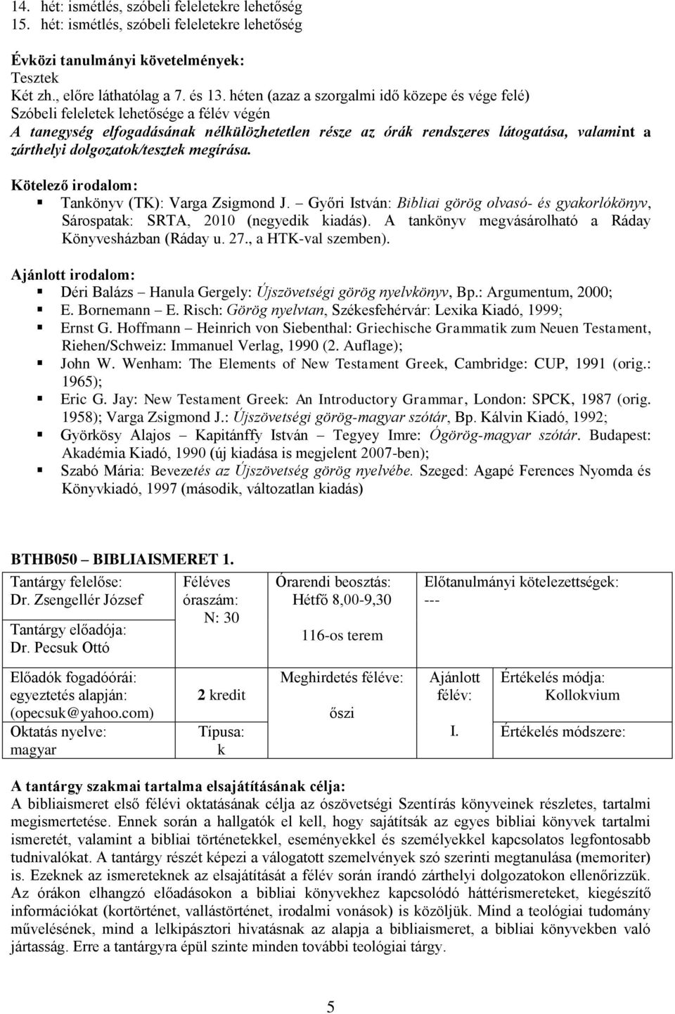 dolgozato/teszte megírása. Tanönyv (TK): Varga Zsigmond J. Győri István: Bibliai görög olvasó- és gyaorlóönyv, Sárospata: SRTA, 2010 (negyedi iadás).