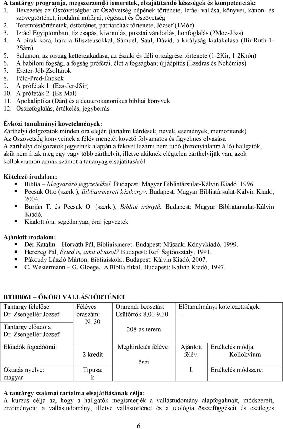 A bírá ora, harc a filiszteusoal, Sámuel, Saul, Dávid, a irályság ialaulása (Bír-Ruth-1-2Sám) 5. Salamon, az ország ettészaadása, az észai és déli országrész története (1-2Kir, 1-2Krón) 6.