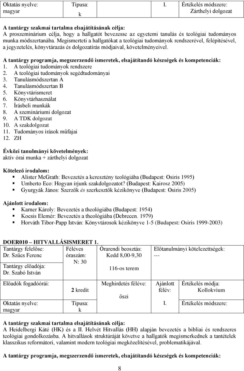 A teológiai tudományo segédtudományai 3. Tanulásmódszertan A 4. Tanulásmódszertan B 5. Könyvtárismeret 6. Könyvtárhasználat 7. Írásbeli muná 8. A szemináriumi dolgozat 9. A TDK dolgozat 10.