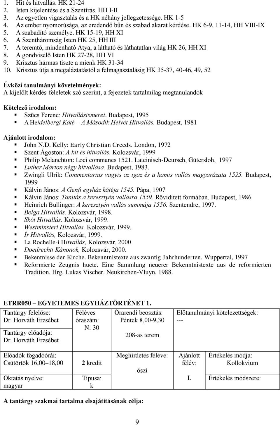 A teremtő, mindenható Atya, a látható és láthatatlan világ HK 26, HH XI 8. A gondviselő Isten HK 27-28, HH VI 9. Krisztus hármas tiszte a mien HK 31-34 10.