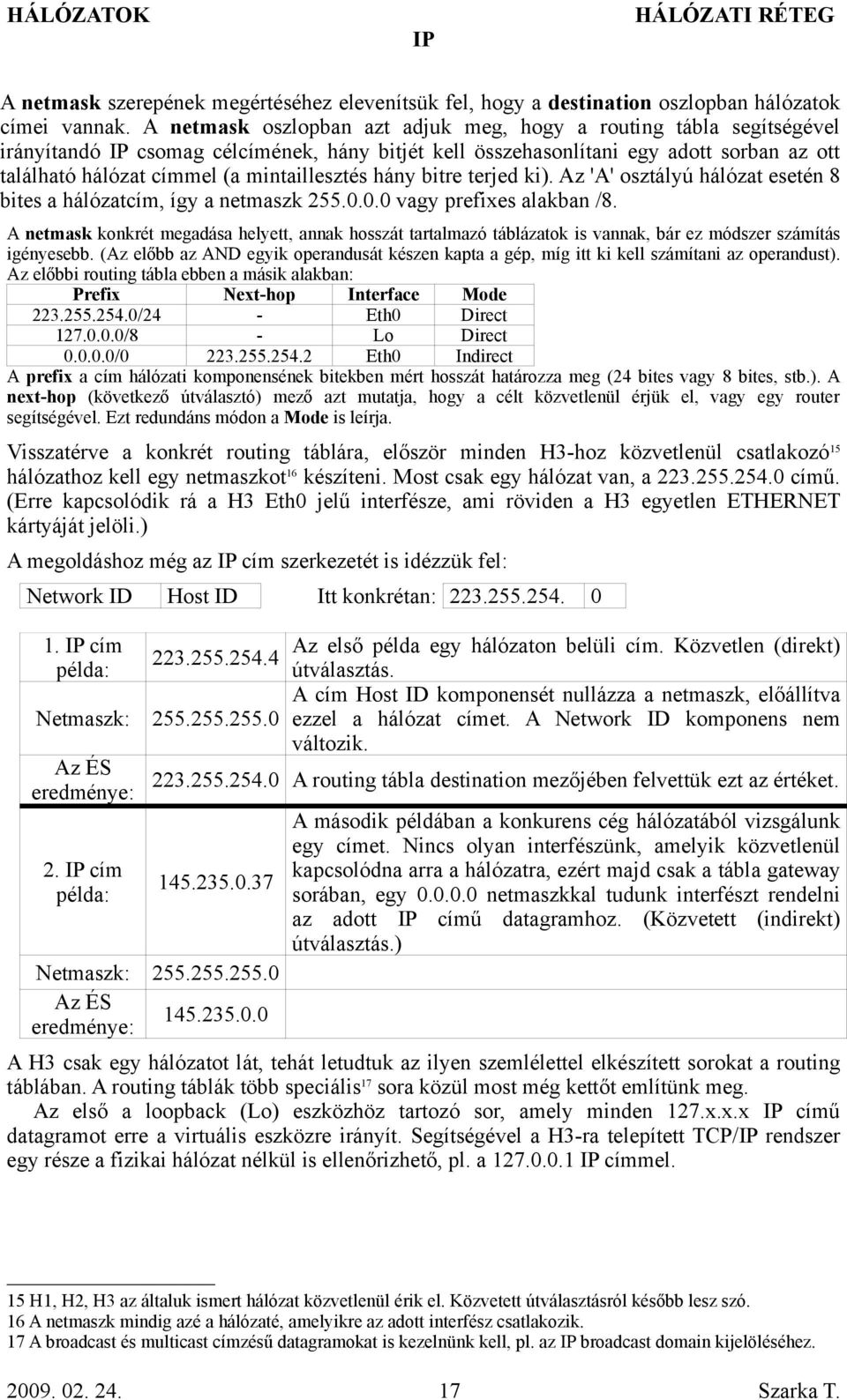 mintaillesztés hány bitre terjed ki). Az 'A' osztályú hálózat esetén 8 bites a hálózatcím, így a netmaszk 255.0.0.0 vagy prefixes alakban /8.