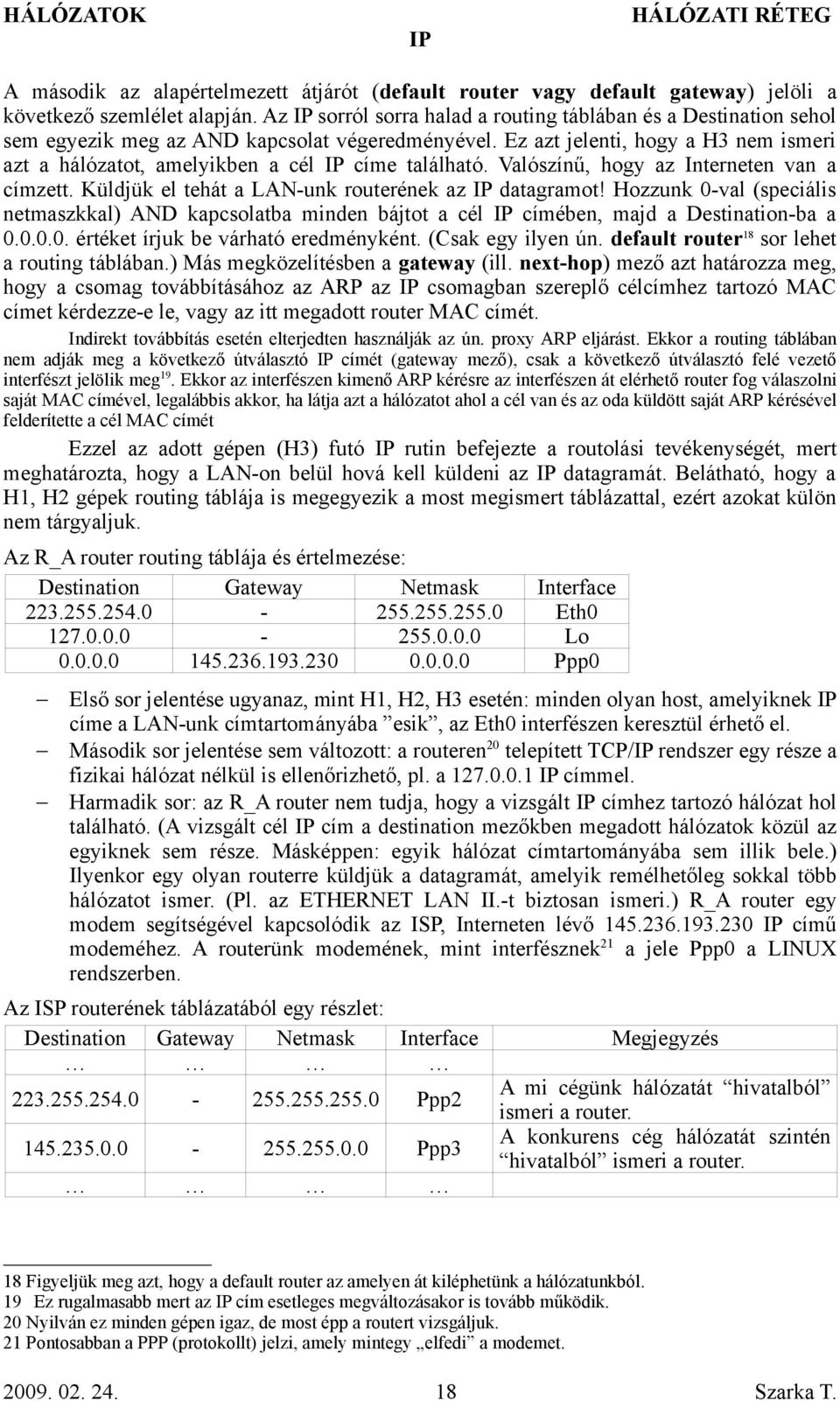 Valószínű, hogy az Interneten van a címzett. Küldjük el tehát a LAN-unk routerének az datagramot!