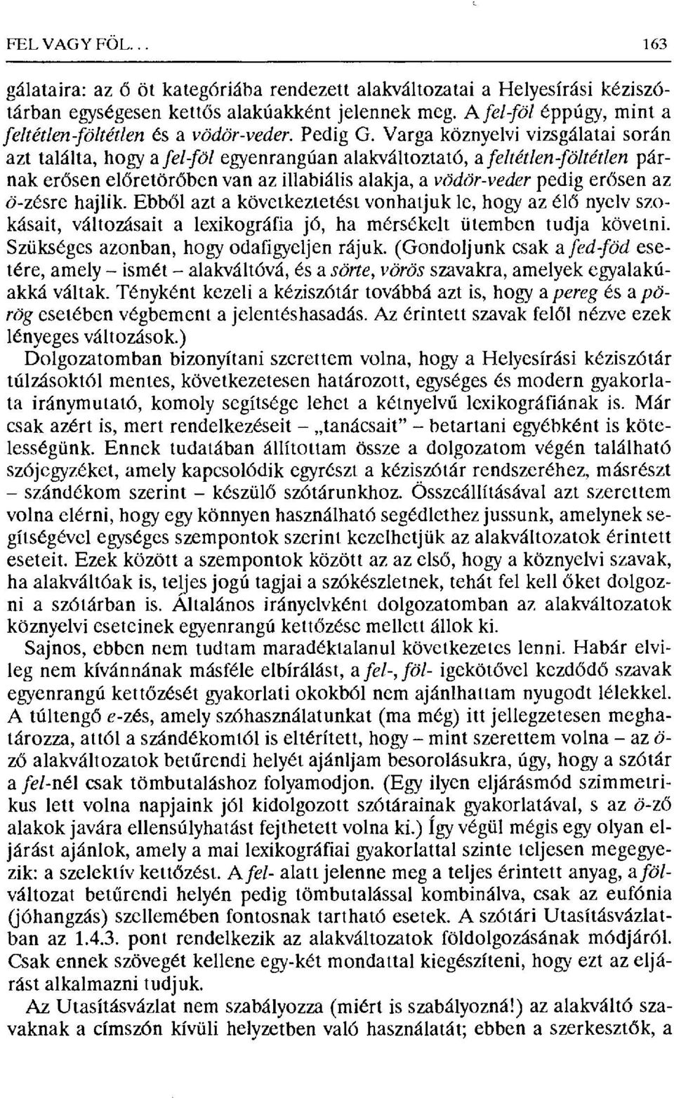 Varga köznyelvi vizsgálatai során azt találta, hogy a fel föl egyenrangúan alakváltoztató, a feltétlen föltétlen párnak erбsen előretörбben van az illabiális alakja, a vödör-veder pedig erбsen az